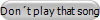 Don�t play that song